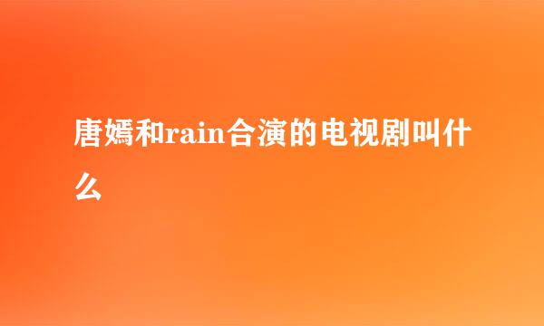 唐嫣和rain合演的电视剧叫什么