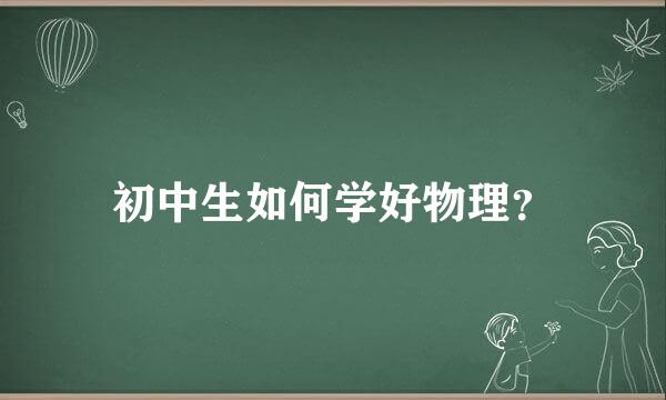 初中生如何学好物理？