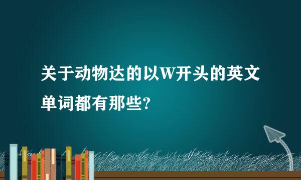 关于动物达的以W开头的英文单词都有那些?