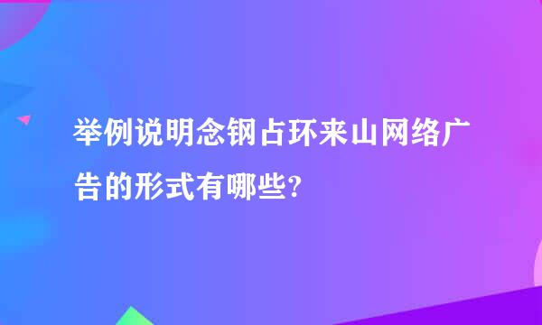 举例说明念钢占环来山网络广告的形式有哪些?