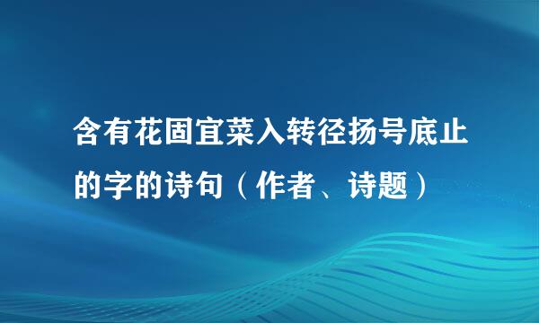 含有花固宜菜入转径扬号底止的字的诗句（作者、诗题）