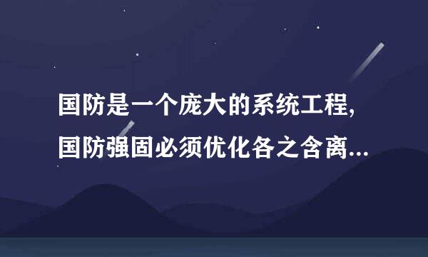 国防是一个庞大的系统工程,国防强固必须优化各之含离欢相关要素,包括(  )来自、(  )、(  )、(  )、(  )、...