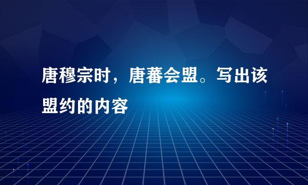 唐穆宗时，唐蕃会盟。写出该盟约的内容