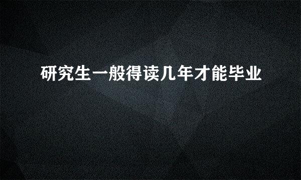 研究生一般得读几年才能毕业