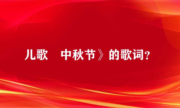 儿歌巜中秋节》的歌词？