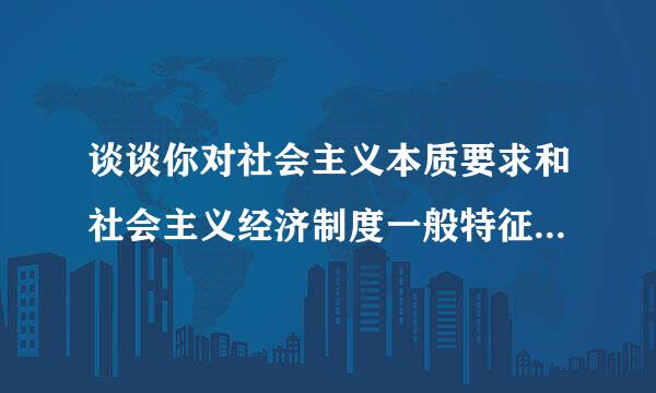 谈谈你对社会主义本质要求和社会主义经济制度一般特征的理解。