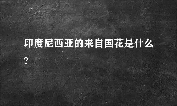 印度尼西亚的来自国花是什么?