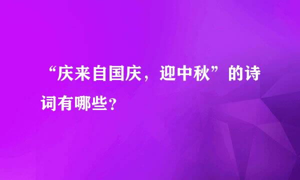 “庆来自国庆，迎中秋”的诗词有哪些？