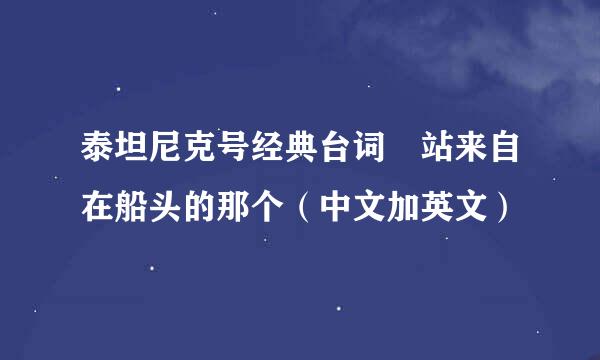 泰坦尼克号经典台词 站来自在船头的那个（中文加英文）