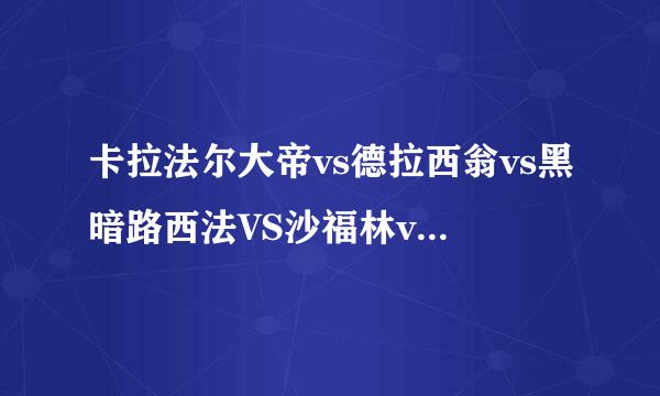 卡拉法尔大帝vs德拉西翁vs黑暗路西法VS沙福林vs混沌(盘古)奥特曼谁更强？