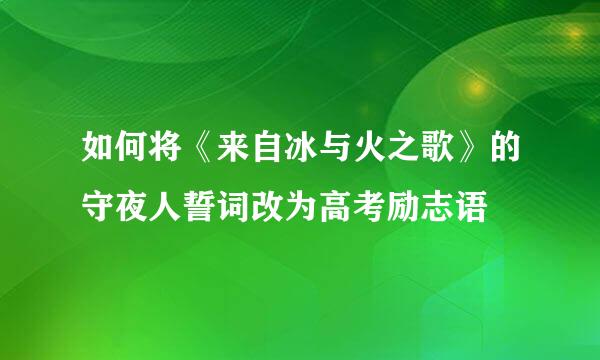 如何将《来自冰与火之歌》的守夜人誓词改为高考励志语