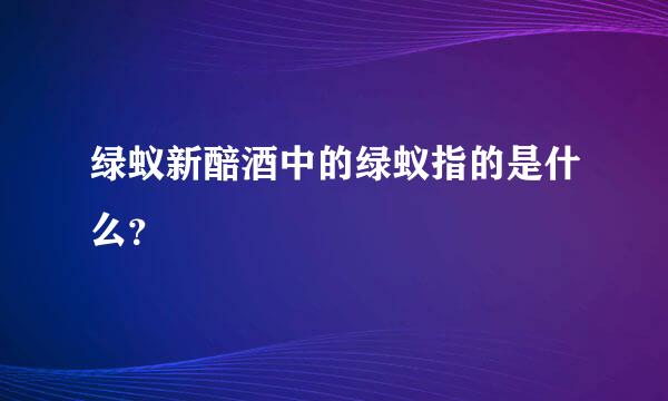 绿蚁新醅酒中的绿蚁指的是什么？