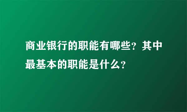 商业银行的职能有哪些？其中最基本的职能是什么？