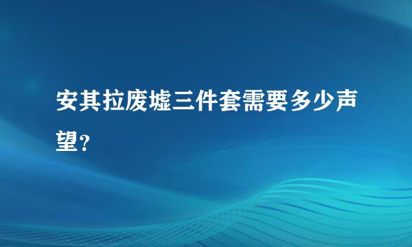 安其拉废墟三件套需要多少声望？