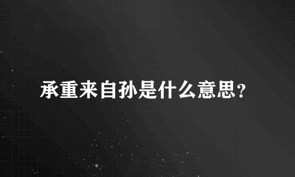 承重来自孙是什么意思？