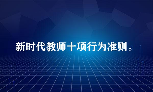 新时代教师十项行为准则。