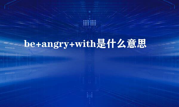 be+angry+with是什么意思