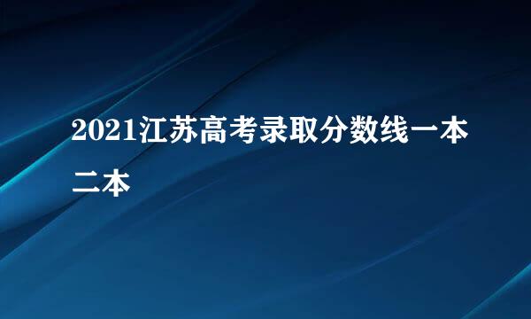 2021江苏高考录取分数线一本二本