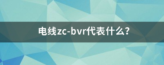 电线zc-bvr代表什么？