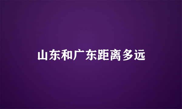 山东和广东距离多远