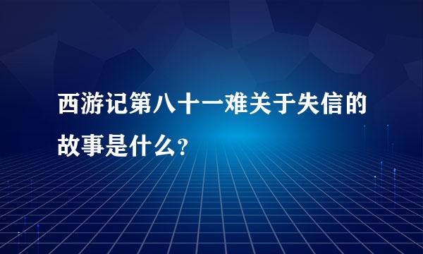 西游记第八十一难关于失信的故事是什么？