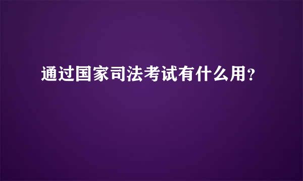 通过国家司法考试有什么用？