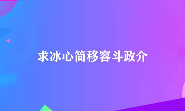 求冰心简移容斗政介