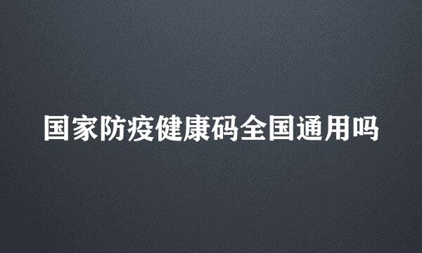 国家防疫健康码全国通用吗