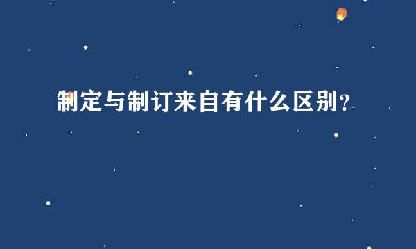 制定与制订来自有什么区别？