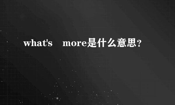 what's more是什么意思？