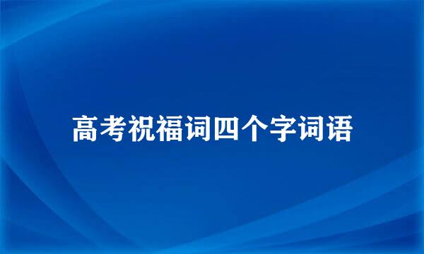 高考祝福词四个字词语