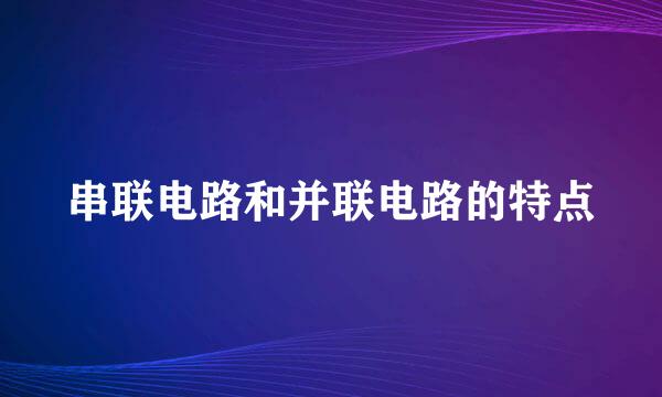 串联电路和并联电路的特点