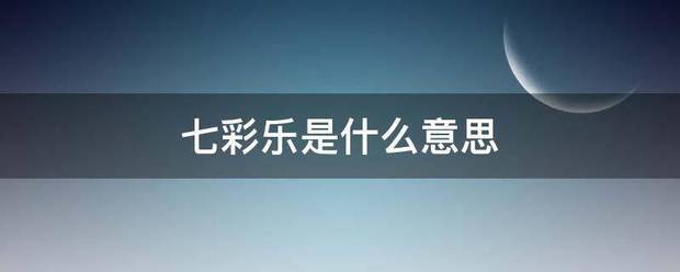 七彩乐是什么意思那鲁采于选好视通乐