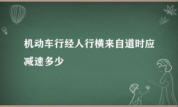 机动车行经人行横来自道时应减速多少