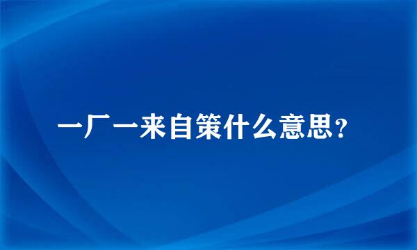 一厂一来自策什么意思？