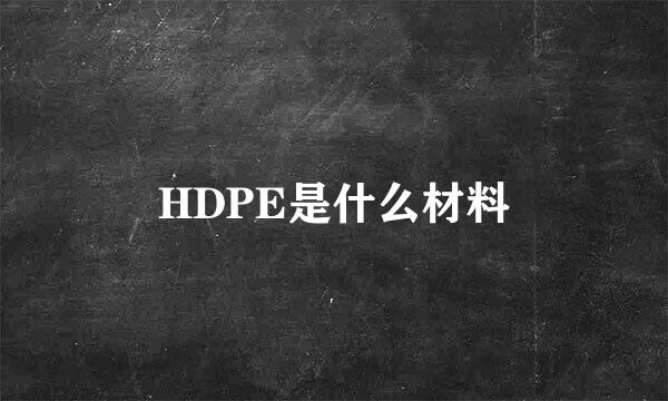 HDPE是什么材料