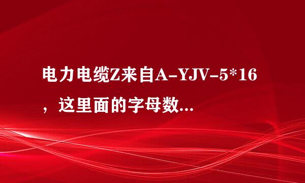 电力电缆Z来自A-YJV-5*16，这里面的字母数字都什么意思