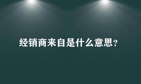 经销商来自是什么意思？