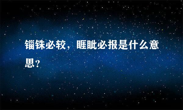 锱铢必较，睚眦必报是什么意思？