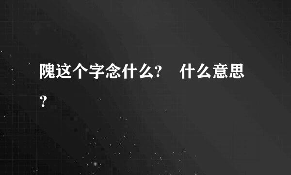 隗这个字念什么? 什么意思？