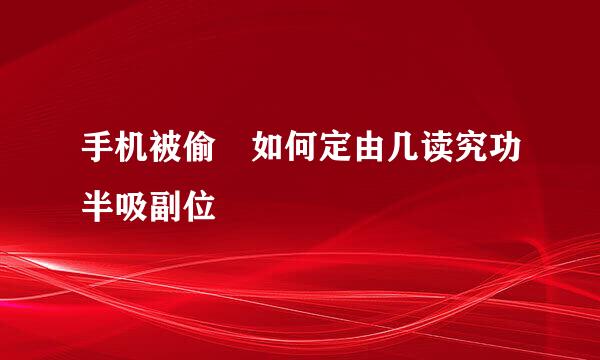 手机被偷 如何定由几读究功半吸副位