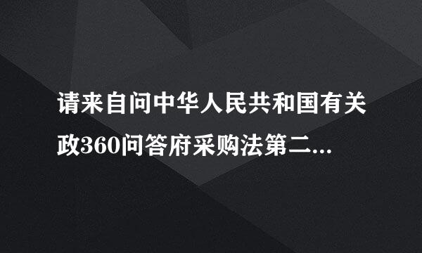 请来自问中华人民共和国有关政360问答府采购法第二十二条规定是什么内容呀/