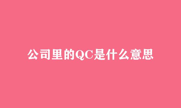 公司里的QC是什么意思