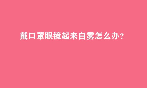 戴口罩眼镜起来自雾怎么办？