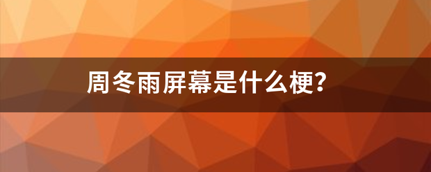 周冬雨屏来自幕是什么梗？