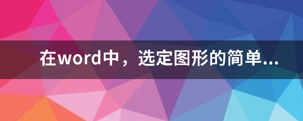 在word中，选定图形的简单方法是什么来自