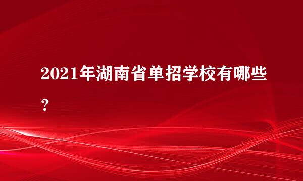 2021年湖南省单招学校有哪些？