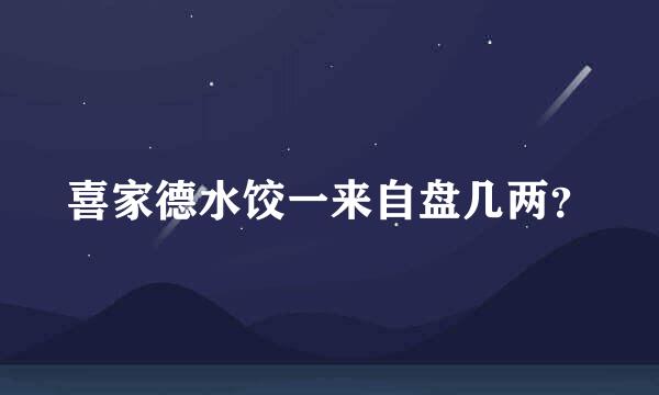 喜家德水饺一来自盘几两？