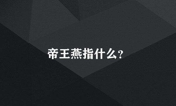 帝王燕指什么？