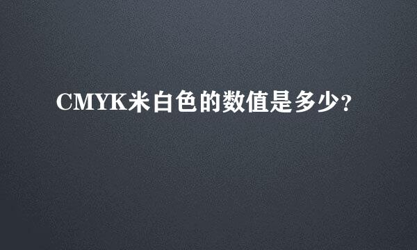 CMYK米白色的数值是多少？